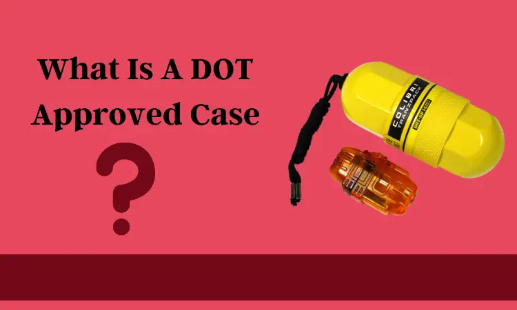 What Is A DOT Approved Case