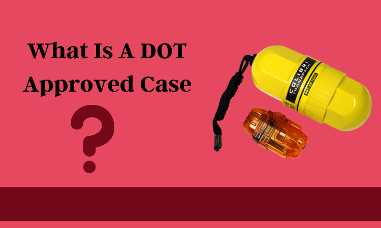 What Is A DOT Approved Case Explained TripPursuit