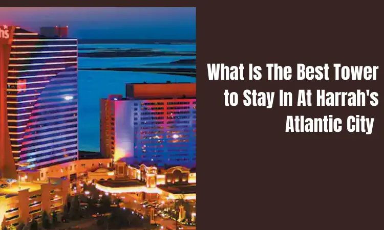 What Is The Best Tower to Stay In At Harrah's Atlantic City