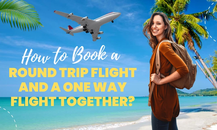 How to Book a Round Trip Flight and a One Way Flight Together