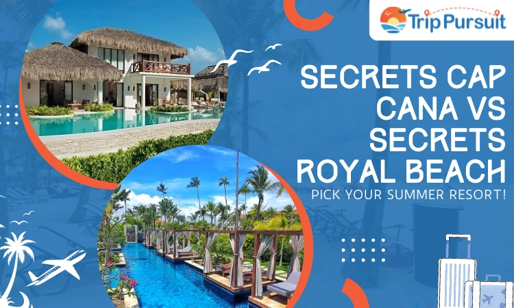 Secrets Cap Cana vs Secrets Royal Beach
